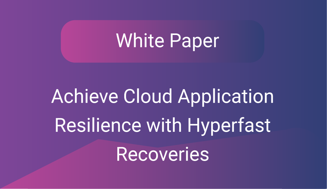 Achieve Cloud Application Resilience with Hyperfast Recoveries